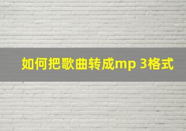 如何把歌曲转成mp 3格式